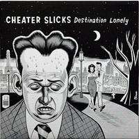 CHEATER SLICKS - Destination Lonely