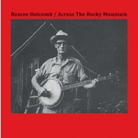 ROSCOE HOLCOMB - Across The Rocky Mountain
