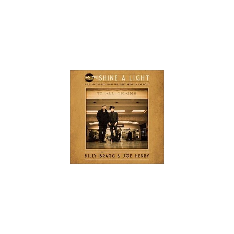 BILLY BRAGG & JOE HENRY - Shine A Light: Field Recordings From The Great American Railroad (12' Vinyl Album)
