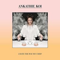 ANKATHIE KOI - I Hate The Way You Chew