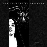 THE ANTICHRIST IMPERIUM - Volume Ii: Every Tongue Shall Praise Satan