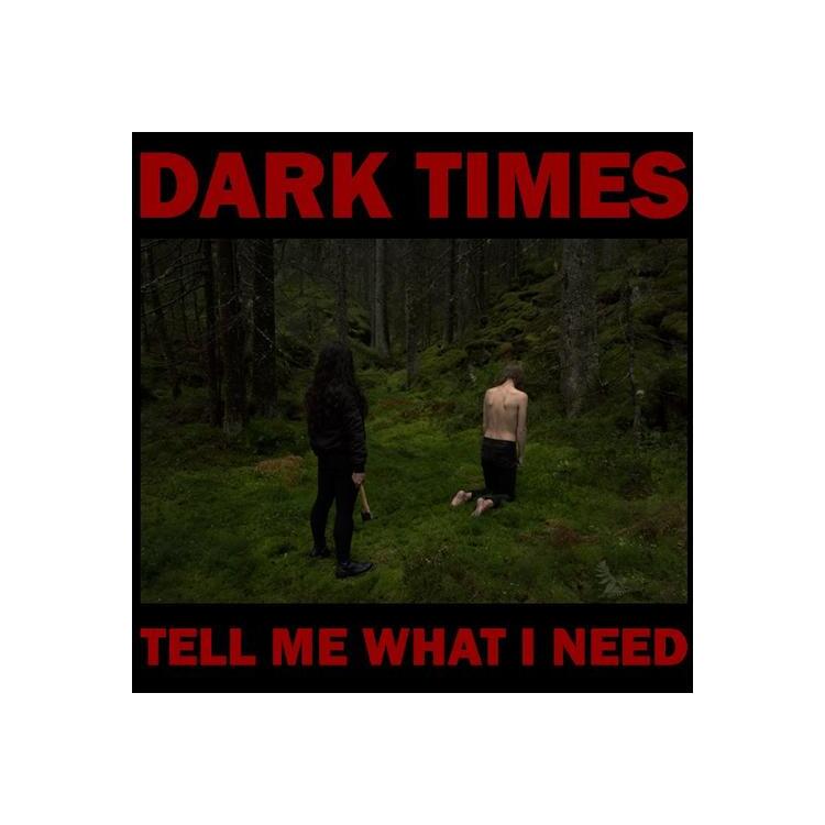 DARK TIMES - Tell Me What I Need