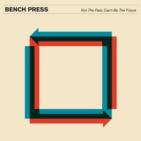 BENCH PRESS - Not The Past, Can't Be The Future (Vinyl)
