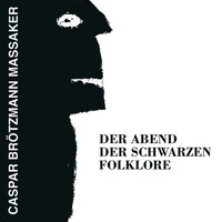 CASPAR BROTZMANN MASSAKER - Abend Der Abend Der Schwarzen Folklore (Black Vinyl)