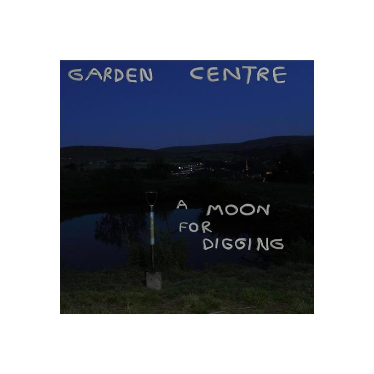 GARDEN CENTRE - A Moon For Digging