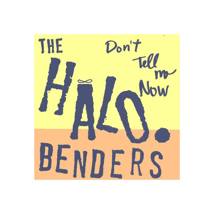 HALO BENDERS - Don't Tell Me Now