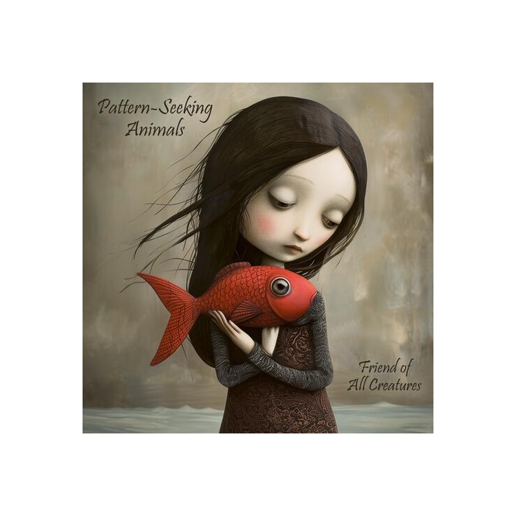 PATTERN-SEEKING ANIMALS - Friend Of All Creatures