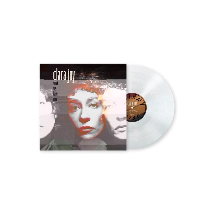 CLARA JOY - What We Have Now (Clear Vinyl)