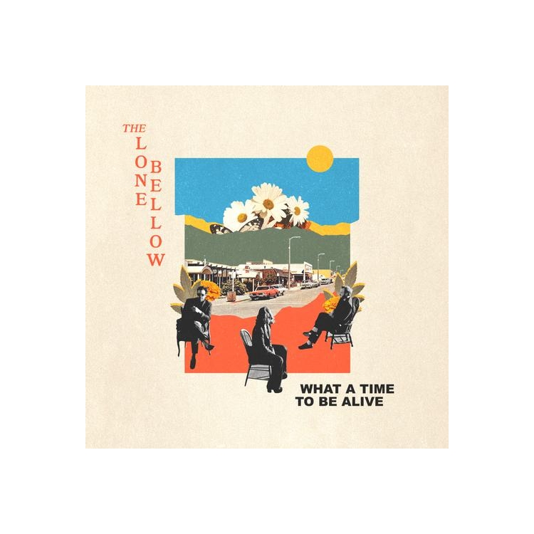 LONE BELLOW - What A Time To Be Alive